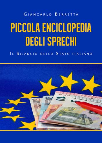 Piccola enciclopedia degli sprechi. Il bilancio dello Stato italiano - Giancarlo Berretta - Libro Youcanprint 2020 | Libraccio.it