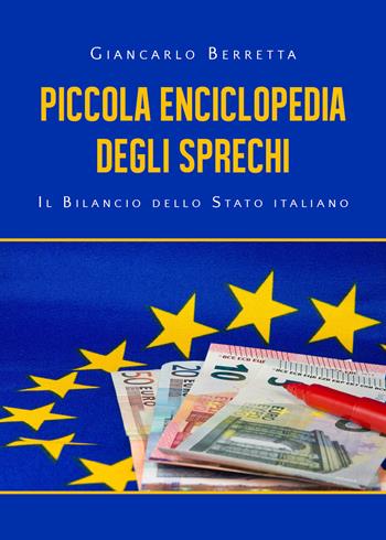 Piccola enciclopedia degli sprechi. Il bilancio dello Stato italiano - Giancarlo Berretta - Libro Youcanprint 2020 | Libraccio.it