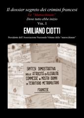 Il dossier segreto dei crimini francesi. Dove tutto ebbe inizio. Le «marocchinate». Vol. 1