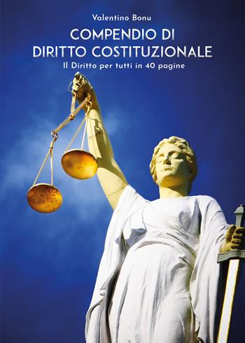 Compendio di Diritto Costituzionale. Il Diritto per tutti in 40 pagine - Valentino Bonu - Libro Youcanprint 2020 | Libraccio.it