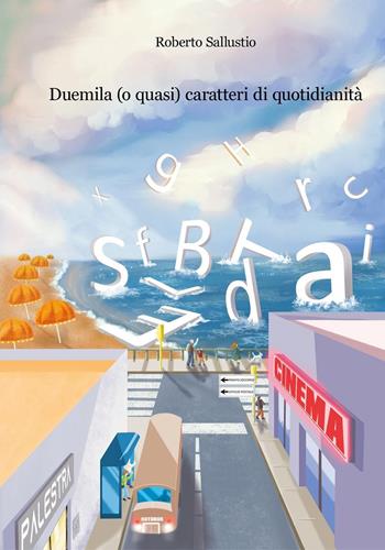 Duemila (o quasi) caratteri di quotidianità - Roberto Sallustio - Libro Youcanprint 2020 | Libraccio.it