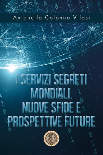 I Servizi Segreti mondiali. Nuove sfide e prospettive future - Antonella Colonna Vilasi - Libro Youcanprint 2020 | Libraccio.it