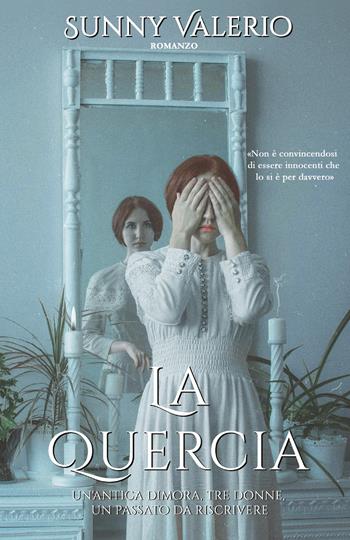 La Quercia. Un'antica dimora, tre donne, un passato da riscrivere - Sunny Valerio - Libro Youcanprint 2020 | Libraccio.it