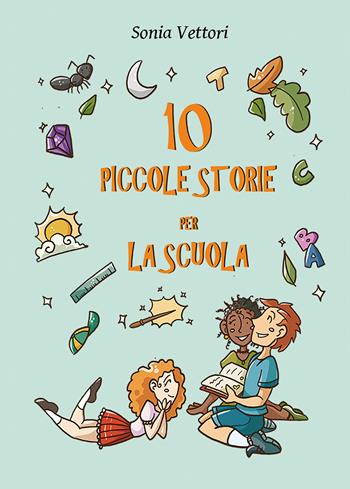 Dieci piccole storie per la scuola - Sonia Vettori - Libro Youcanprint 2020 | Libraccio.it