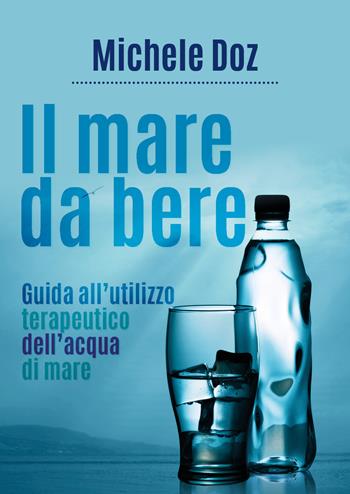 Il mare da bere. Guida all'utilizzo terapeutico dell'acqua di mare - Michele Doz - Libro Youcanprint 2020, Salute e fitness | Libraccio.it