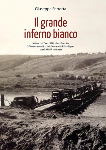 Il grande inferno bianco. Lettere dal Don di Nicolino Perrotta, S. Tenente medico dei Granatieri di Sardegna con l'ARMIR in Russia - Giuseppe Perrotta - Libro Youcanprint 2020 | Libraccio.it