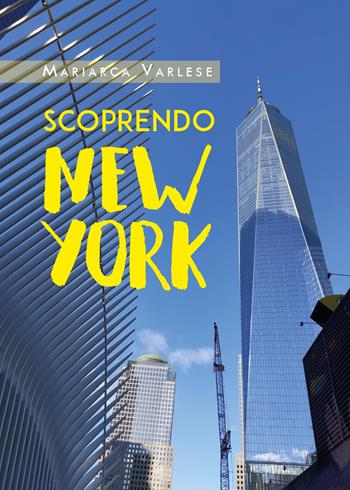Scoprendo New York - Mariarca Varlese - Libro Youcanprint 2020 | Libraccio.it