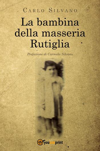 La bambina della masseria Rutiglia - Carlo Silvano - Libro Youcanprint 2020 | Libraccio.it