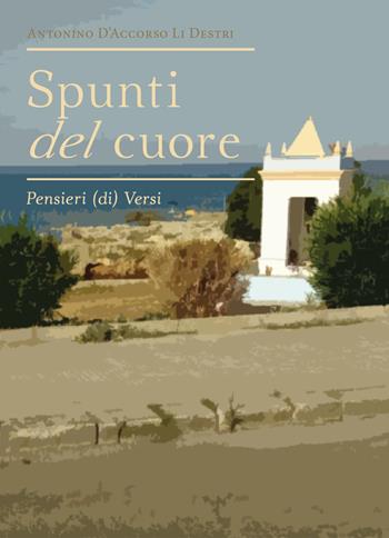 Spunti del cuore. Pensieri (di) versi - Antonino D'Accorso Li Destri - Libro Youcanprint 2020 | Libraccio.it