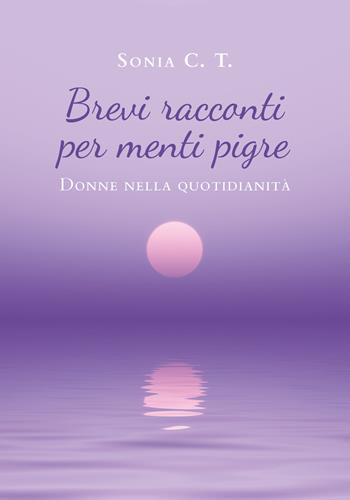 Brevi racconti per menti pigre. Donne nella quotidianità - Sonia C. T. - Libro Youcanprint 2020 | Libraccio.it