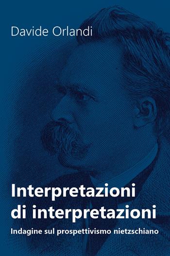 Interpretazioni di interpretazioni. Indagine sul prospettivismo nietzschiano - Davide Orlandi - Libro Youcanprint 2020 | Libraccio.it