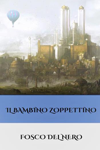 Il bambino zoppettino - Fosco Del Nero - Libro Youcanprint 2020 | Libraccio.it