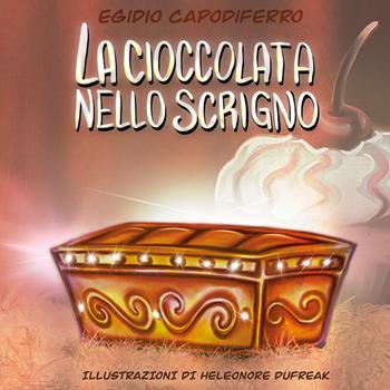 La cioccolata nello scrigno. Ediz. illustrata - Egidio Capodiferro - Libro Youcanprint 2020 | Libraccio.it
