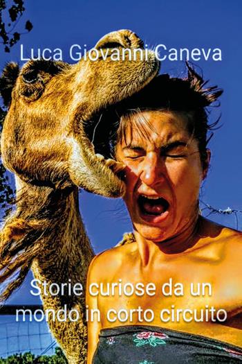 Storie curiose da un mondo in cortocircuito - Luca Giovanni Caneva - Libro Youcanprint 2020 | Libraccio.it