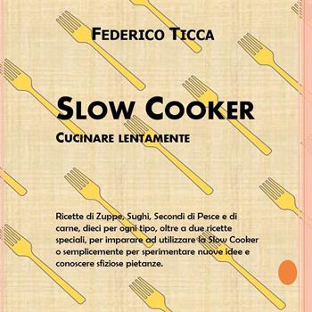 Slow cooker. Cucinare lentamente - Federico Ticca - Libro Youcanprint 2023 | Libraccio.it
