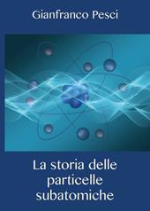 La storia delle particelle subatomiche