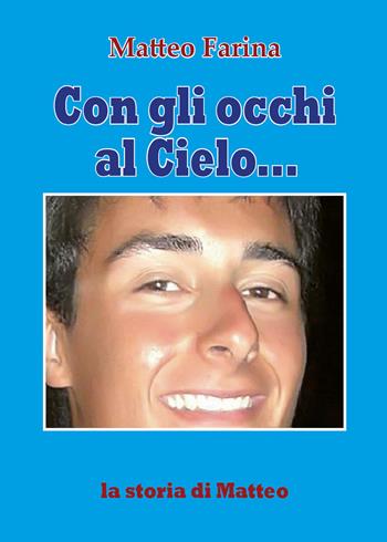 Con gli occhi al cielo... La storia di Matteo - Matteo Farina - Libro Youcanprint 2020 | Libraccio.it
