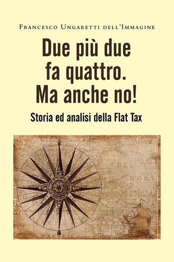 Due più due fa quattro. Ma anche no! Storia ed analisi della Flat Tax - Francesco Ungaretti dell'Immagine - Libro Youcanprint 2020 | Libraccio.it