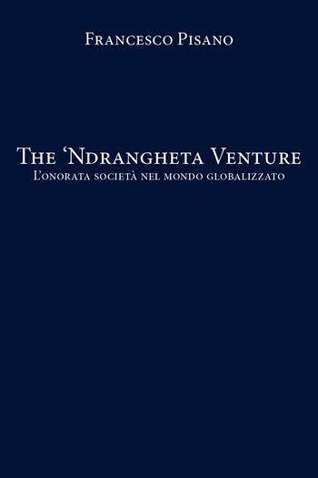 The 'Ndrangheta Venture. L'onorata società nel mondo globalizzato - Francesco Pisano - Libro Youcanprint 2020 | Libraccio.it