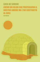 Avevo un igloo che proteggeva il nostro amore ma l'ho costruito al sole