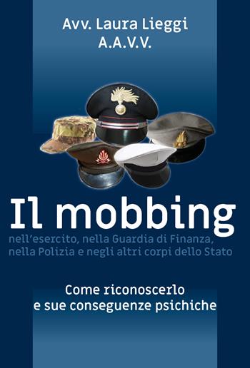 Il mobbing nell'esercito, nella Guardia di Finanza, nella Polizia e negli altri corpi dello Stato - Laura Lieggi - Libro Youcanprint 2020 | Libraccio.it