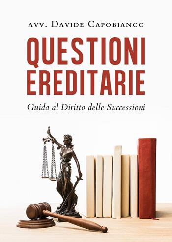 Questioni ereditarie. Guida al diritto delle successioni - Davide Capobianco - Libro Youcanprint 2020 | Libraccio.it