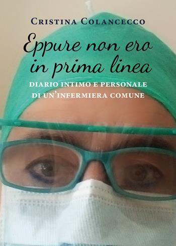 Eppure non ero in prima linea (diario intimo e personale di un'infermiera comune) - Cristina Colancecco - Libro Youcanprint 2020 | Libraccio.it