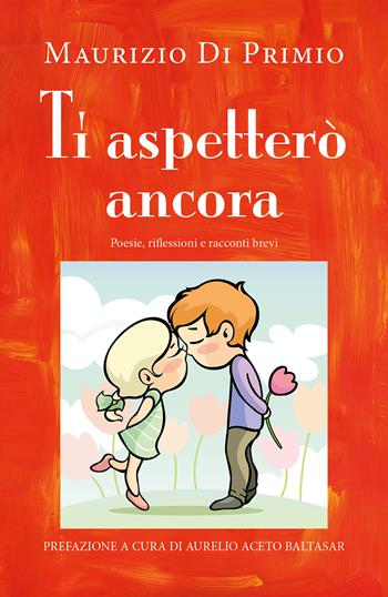Ti aspetterò ancora. Poesie, riflessioni e racconti brevi - Maurizio Di Primio - Libro Youcanprint 2020 | Libraccio.it