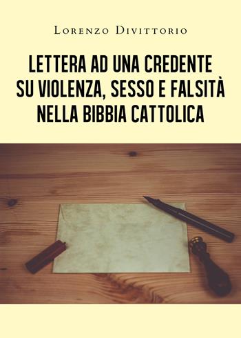Lettera ad una credente su violenza, sesso e falsità nella Bibbia cattolica - Lorenzo Divittorio - Libro Youcanprint 2020 | Libraccio.it