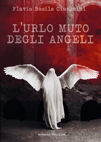 L' urlo muto degli angeli - Flavia Basile Giacomini - Libro Youcanprint 2020 | Libraccio.it