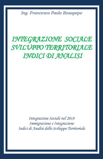 Integrazione sociale e sviluppo territoriale. Indici di analisi - Francesco Paolo Rosapepe - Libro Youcanprint 2020 | Libraccio.it