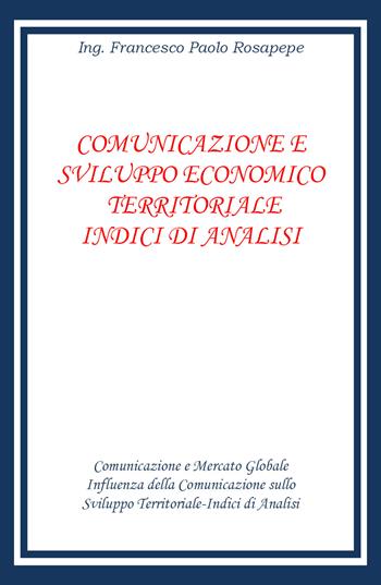 Comunicazione e sviluppo economico territoriale. Indici di analisi - Francesco Paolo Rosapepe - Libro Youcanprint 2020 | Libraccio.it
