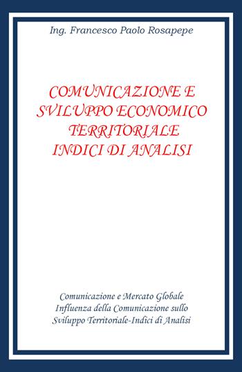 Comunicazione e sviluppo economico territoriale. Indici di analisi - Francesco Paolo Rosapepe - Libro Youcanprint 2020 | Libraccio.it