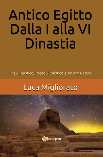 Antico Egitto. Dalla I alla VI dinastia - Luca Migliorato - Libro Youcanprint 2020 | Libraccio.it