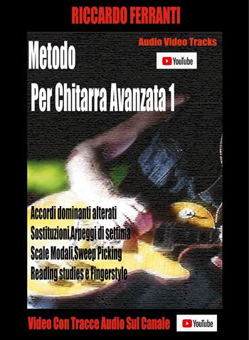 Metodo per chitarra avanzata 1. Con espansione online - Riccardo Ferranti - Libro Youcanprint 2020 | Libraccio.it