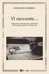 Vi racconto... Saggi brevi, presentazioni, prefazioni e recensioni critiche di autori vari