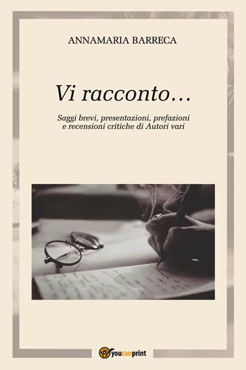 Vi racconto... Saggi brevi, presentazioni, prefazioni e recensioni critiche di autori vari - Annamaria Barreca - Libro Youcanprint 2020 | Libraccio.it