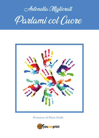 Parlami col cuore - Antonella Migliorati - Libro Youcanprint 2020 | Libraccio.it