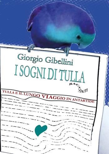 Tulla e il lungo viaggio in Antartide. I sogni di Tulla - Giorgio Gibellini - Libro Youcanprint 2020 | Libraccio.it