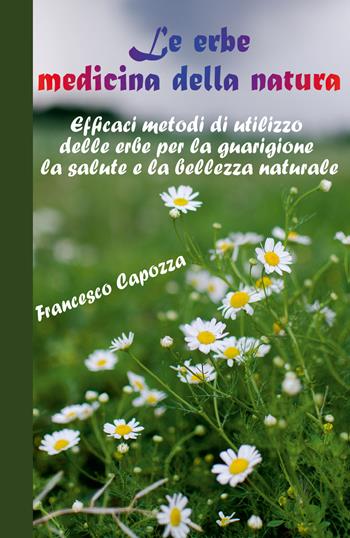 Le erbe medicina della natura - Francesco Capozza - Libro Youcanprint 2020 | Libraccio.it