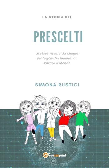 La storia dei prescelti - Simona Rustici - Libro Youcanprint 2020 | Libraccio.it