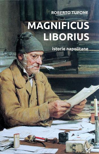Magnificus Liborius. Istorie napolitane - Roberto Tupone - Libro Youcanprint 2020 | Libraccio.it