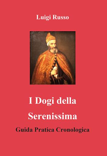 I dogi della Serenissima. Guida pratica cronologica - Luigi Russo - Libro Youcanprint 2020 | Libraccio.it