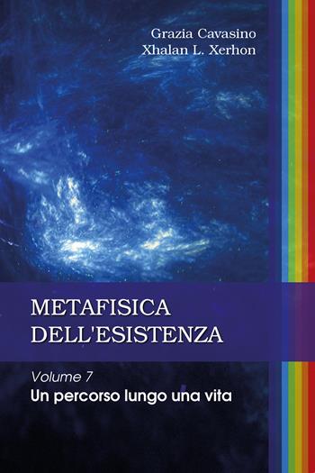 Metafisica dell'esistenza. Vol. 7 - Grazia Cavasino, Xhalan L. Xerhon - Libro Youcanprint 2020 | Libraccio.it
