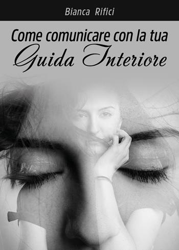 Come comunicare con la tua guida interiore - Bianca Rifici - Libro Youcanprint 2020 | Libraccio.it