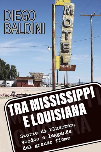 Tra Mississippi e Louisiana. Storie di bluesman, voodoo e leggende del grande fiume - Diego Baldini - Libro Youcanprint 2020 | Libraccio.it