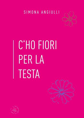 C'ho fiori per la testa - Simona Angiulli - Libro Youcanprint 2020 | Libraccio.it
