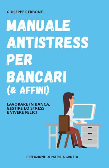 Manuale antistress per bancari (& affini). Lavorare in banca, gestire lo stress e vivere felici - Giuseppe Cerbone - Libro Youcanprint 2020 | Libraccio.it