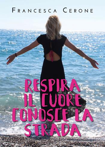 Respira. Il cuore conosce la strada - Francesca Cerone - Libro Youcanprint 2020 | Libraccio.it