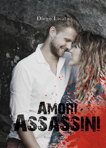Amori assassini - Diego Licata - Libro Youcanprint 2020 | Libraccio.it